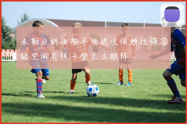 米勒分析快船半场进攻依赖性强容错空间有限卡登无法缺阵