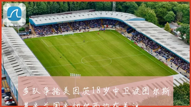 多队争抢美因茨18岁中卫波图尔斯基米兰国米切尔西均在关注