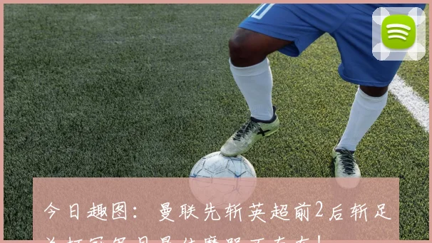 今日趣图：曼联先斩英超前2后斩足总杯冠军月最佳魔咒不存在！