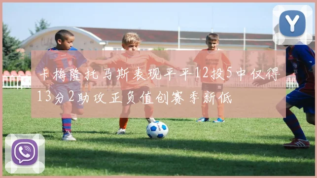 卡梅隆托马斯表现平平12投5中仅得13分2助攻正负值创赛季新低